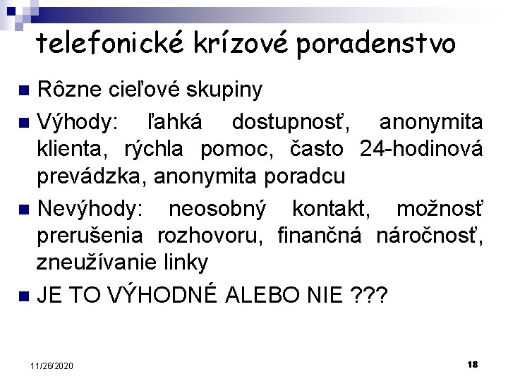 telefonické krízové poradenstvo Rôzne cieľové skupiny n Výhody: ľahká dostupnosť, anonymita klienta, rýchla pomoc,