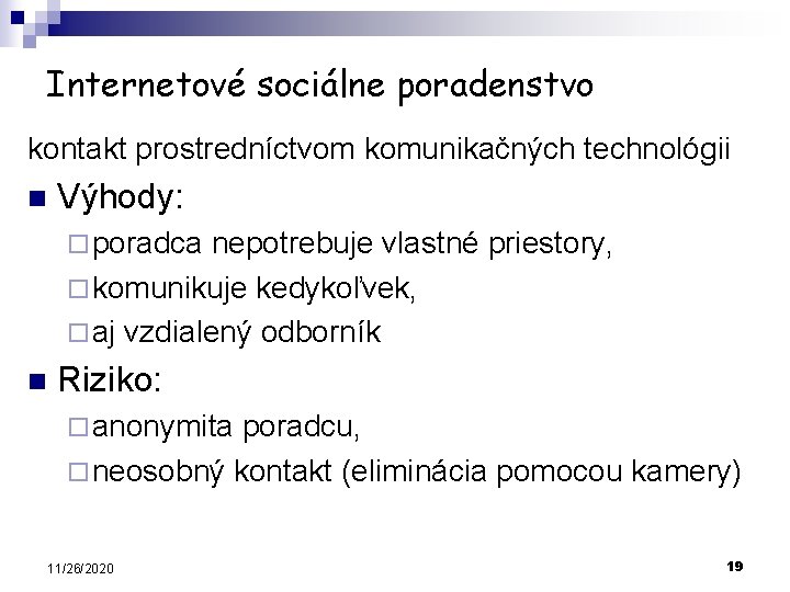 Internetové sociálne poradenstvo kontakt prostredníctvom komunikačných technológii n Výhody: ¨ poradca nepotrebuje vlastné priestory,