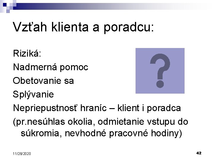 Vzťah klienta a poradcu: Riziká: Nadmerná pomoc Obetovanie sa Splývanie Nepriepustnosť hraníc – klient