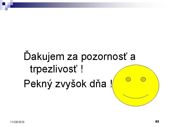 Ďakujem za pozornosť a trpezlivosť ! Pekný zvyšok dňa ! 11/26/2020 53 