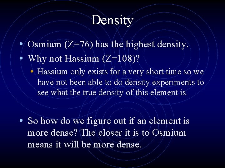 Density • Osmium (Z=76) has the highest density. • Why not Hassium (Z=108)? •