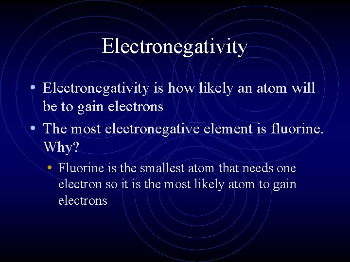 Electronegativity • Electronegativity is how likely an atom will be to gain electrons •