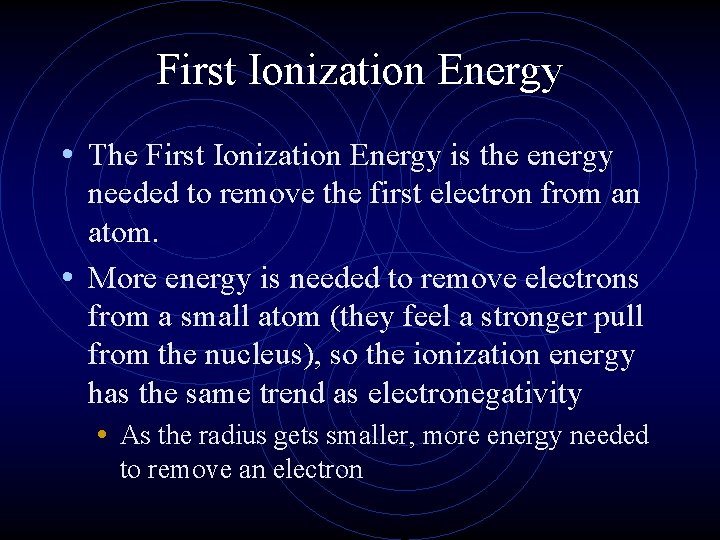 First Ionization Energy • The First Ionization Energy is the energy needed to remove