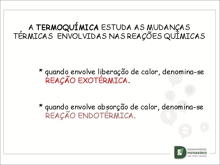 A TERMOQUÍMICA ESTUDA AS MUDANÇAS TÉRMICAS ENVOLVIDAS NAS REAÇÕES QUÍMICAS * quando envolve liberação