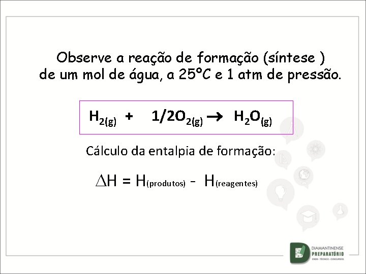 Observe a reação de formação (síntese ) de um mol de água, a 25ºC