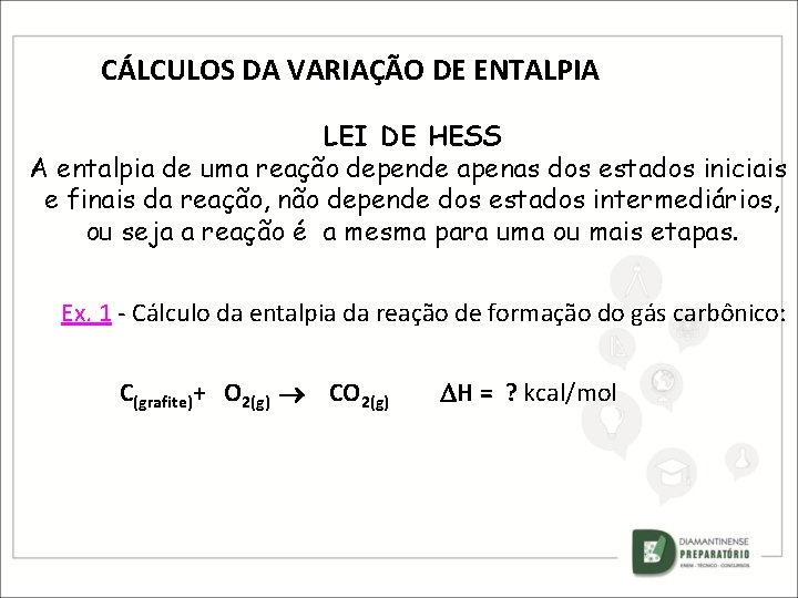 CÁLCULOS DA VARIAÇÃO DE ENTALPIA LEI DE HESS A entalpia de uma reação depende