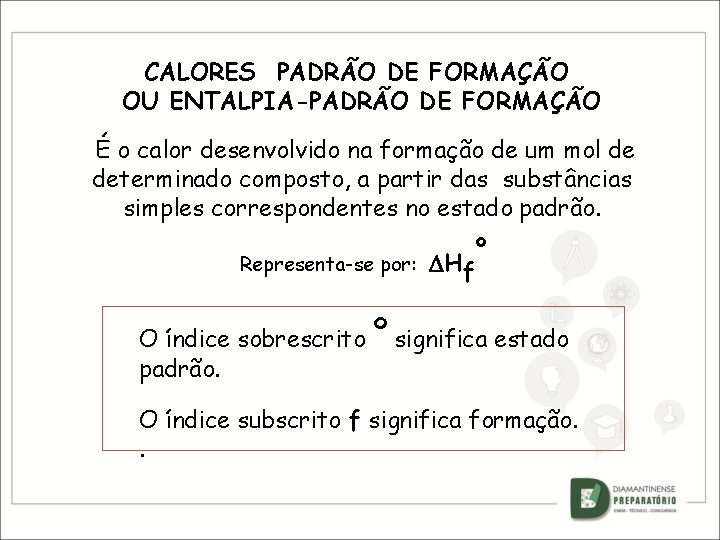 CALORES PADRÃO DE FORMAÇÃO OU ENTALPIA-PADRÃO DE FORMAÇÃO É o calor desenvolvido na formação