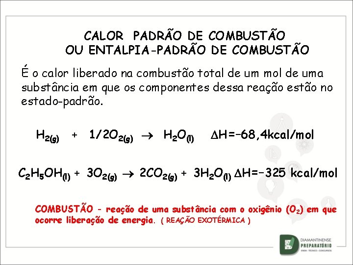 CALOR PADRÃO DE COMBUSTÃO OU ENTALPIA-PADRÃO DE COMBUSTÃO É o calor liberado na combustão