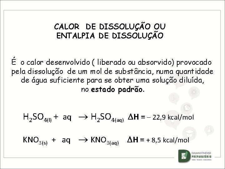 CALOR DE DISSOLUÇÃO OU ENTALPIA DE DISSOLUÇÃO É o calor desenvolvido ( liberado ou