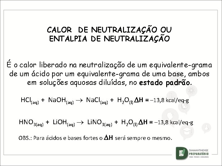 CALOR DE NEUTRALIZAÇÃO OU ENTALPIA DE NEUTRALIZAÇÃO É o calor liberado na neutralização de