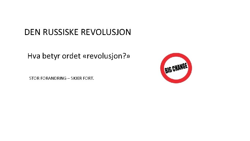 DEN RUSSISKE REVOLUSJON Hva betyr ordet «revolusjon? » STOR FORANDRING – SKJER FORT. 