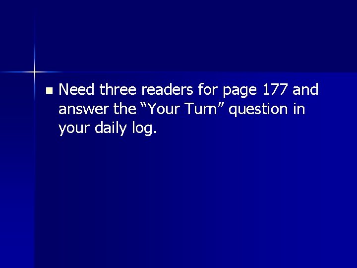 n Need three readers for page 177 and answer the “Your Turn” question in