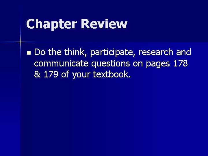 Chapter Review n Do the think, participate, research and communicate questions on pages 178