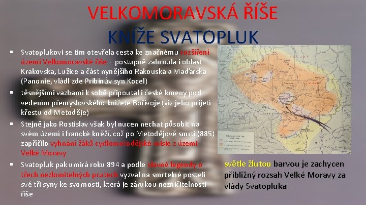 VELKOMORAVSKÁ ŘÍŠE KNÍŽE SVATOPLUK § Svatoplukovi se tím otevřela cesta ke značnému rozšíření území