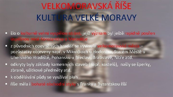 VELKOMORAVSKÁ ŘÍŠE KULTURA VELKÉ MORAVY § šlo o kulturně velmi vyspělou oblast, jejíž význam