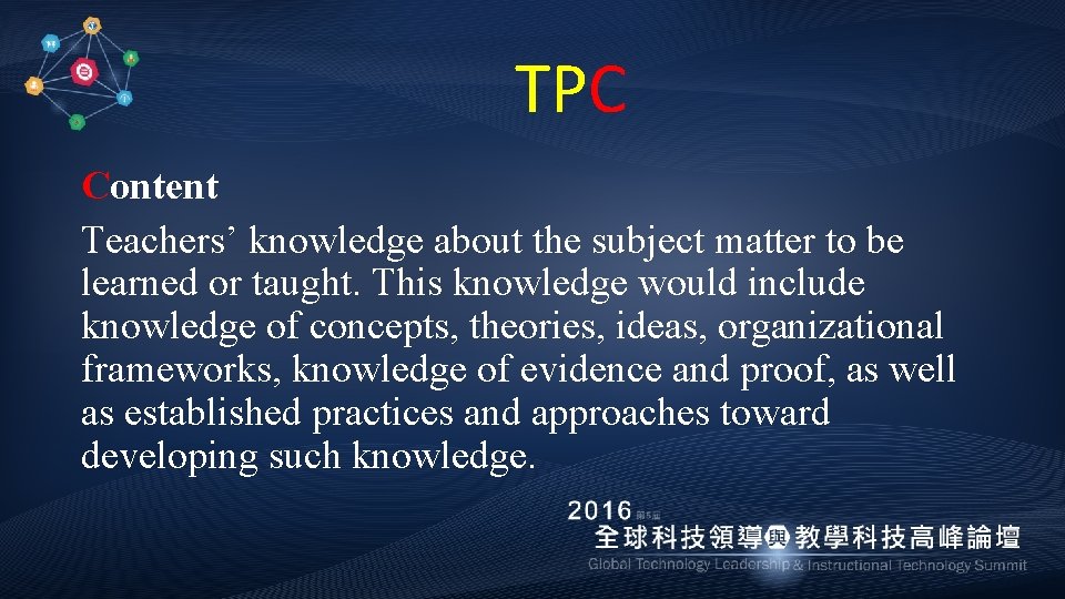 TPC Content Teachers’ knowledge about the subject matter to be learned or taught. This