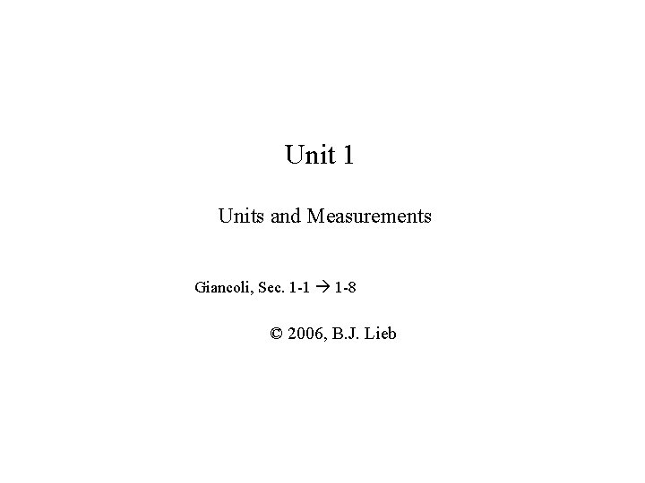 Unit 1 Units and Measurements Giancoli, Sec. 1 -1 1 -8 © 2006, B.