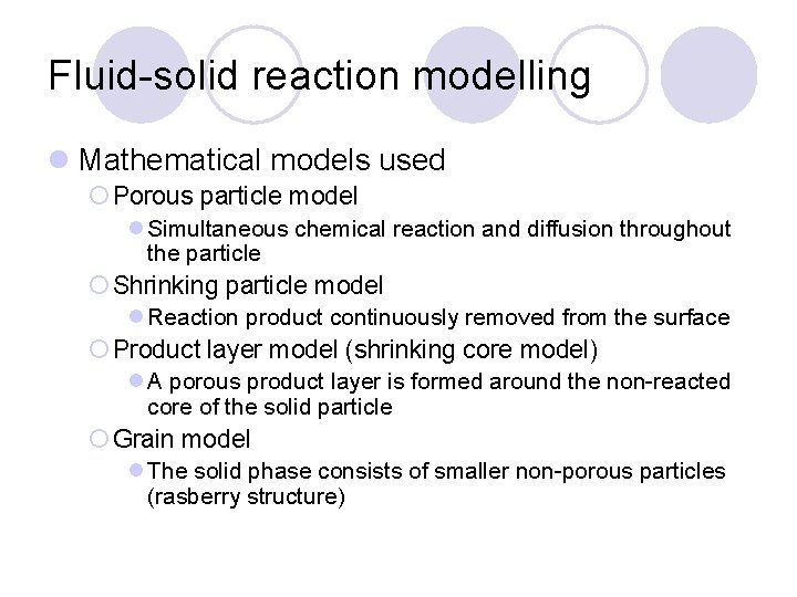 Fluid-solid reaction modelling l Mathematical models used ¡ Porous particle model l Simultaneous chemical