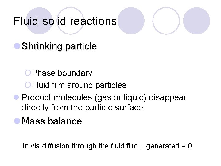 Fluid-solid reactions l Shrinking particle ¡Phase boundary ¡Fluid film around particles l Product molecules
