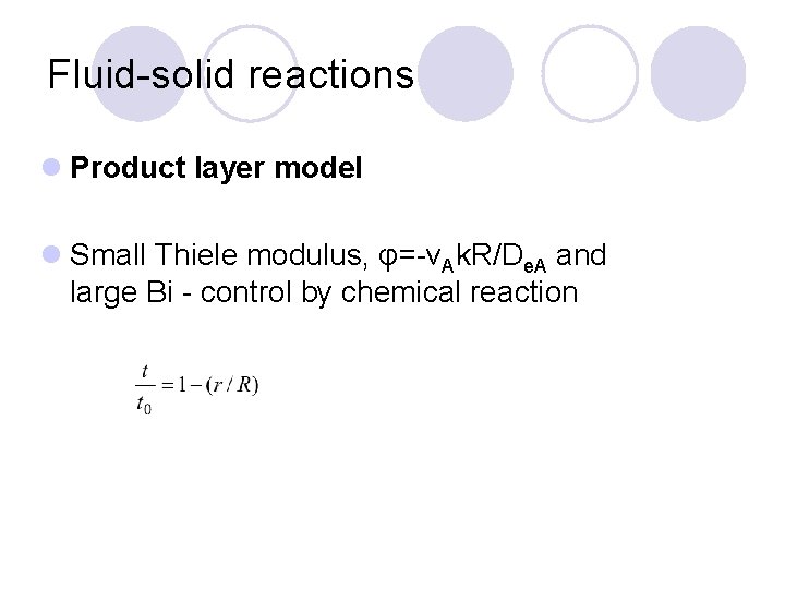 Fluid-solid reactions l Product layer model l Small Thiele modulus, φ=-νAk. R/De. A and