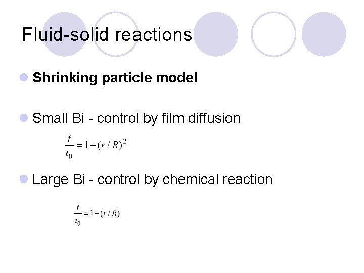 Fluid-solid reactions l Shrinking particle model l Small Bi - control by film diffusion