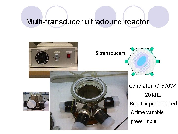 Multi-transducer ultradound reactor 6 transducers Generator (0 -600 W) 20 k. Hz Reactor pot