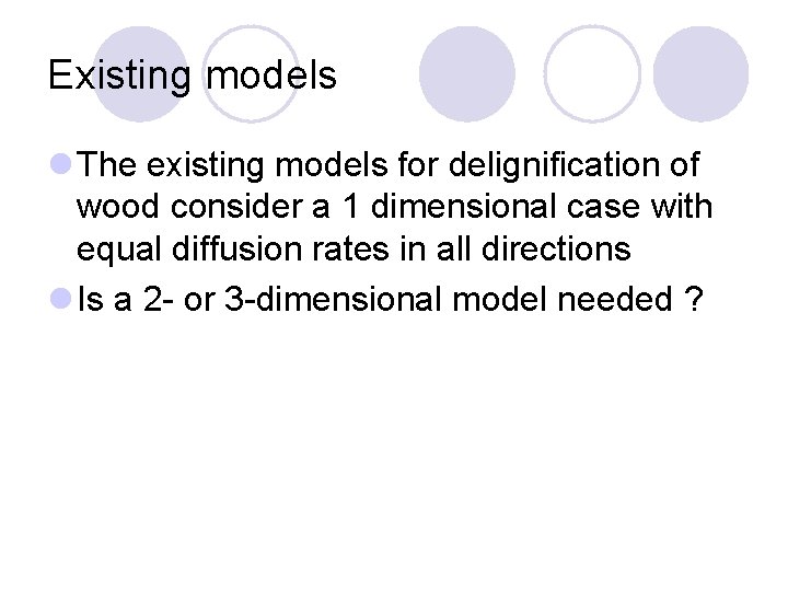 Existing models l The existing models for delignification of wood consider a 1 dimensional