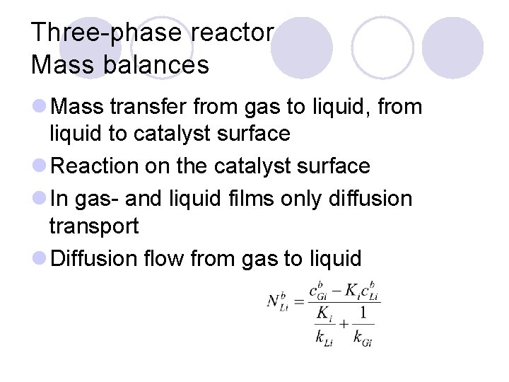 Three-phase reactor Mass balances l Mass transfer from gas to liquid, from liquid to