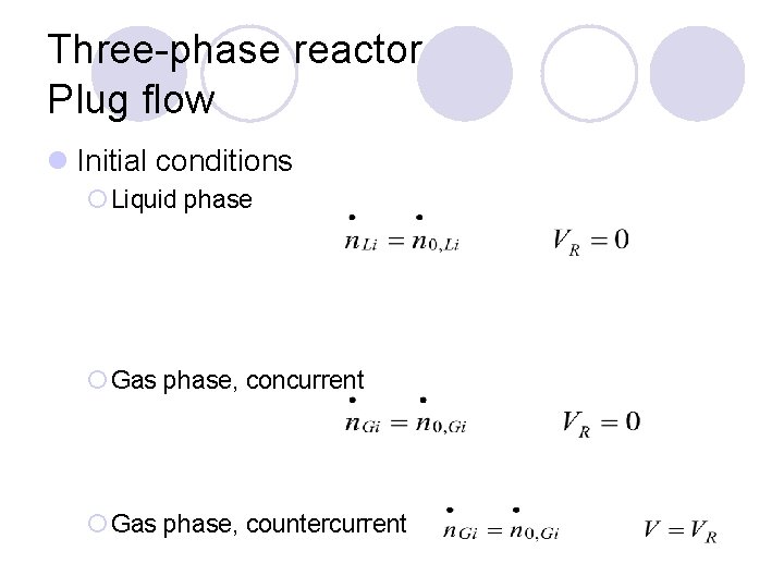 Three-phase reactor Plug flow l Initial conditions ¡ Liquid phase ¡ Gas phase, concurrent