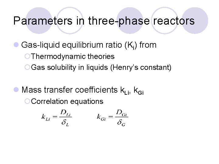 Parameters in three-phase reactors l Gas-liquid equilibrium ratio (Ki) from ¡Thermodynamic theories ¡Gas solubility