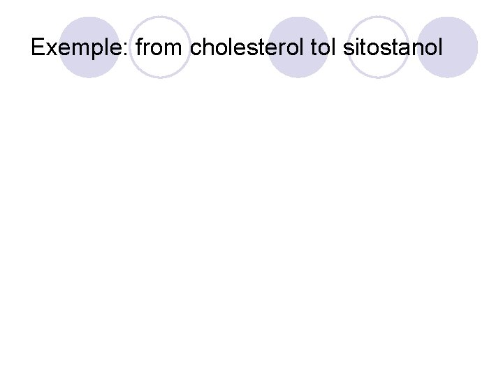 Exemple: from cholesterol tol sitostanol 