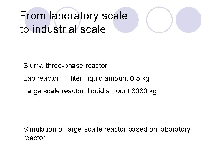 From laboratory scale to industrial scale Slurry, three-phase reactor Lab reactor, 1 liter, liquid