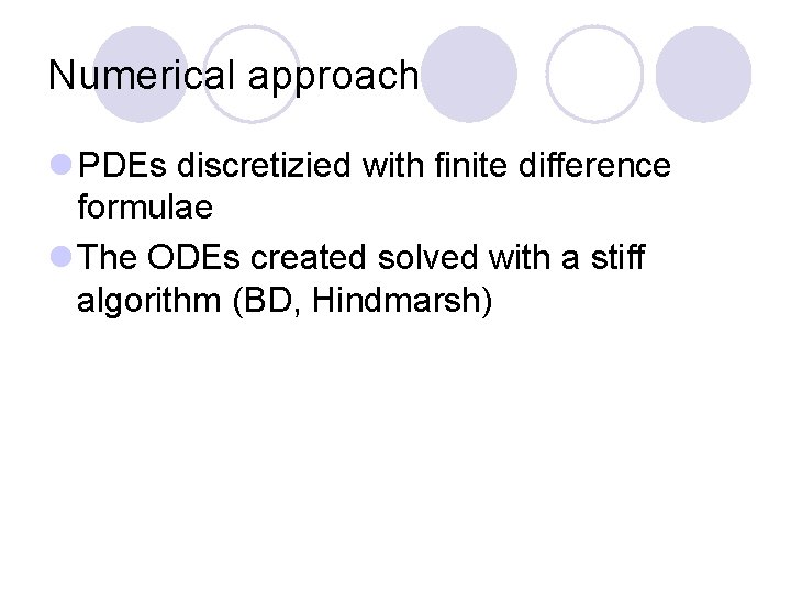 Numerical approach l PDEs discretizied with finite difference formulae l The ODEs created solved