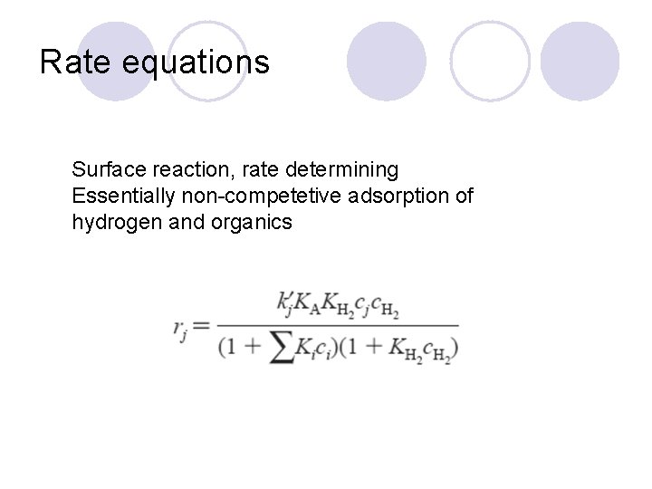 Rate equations Surface reaction, rate determining Essentially non-competetive adsorption of hydrogen and organics 