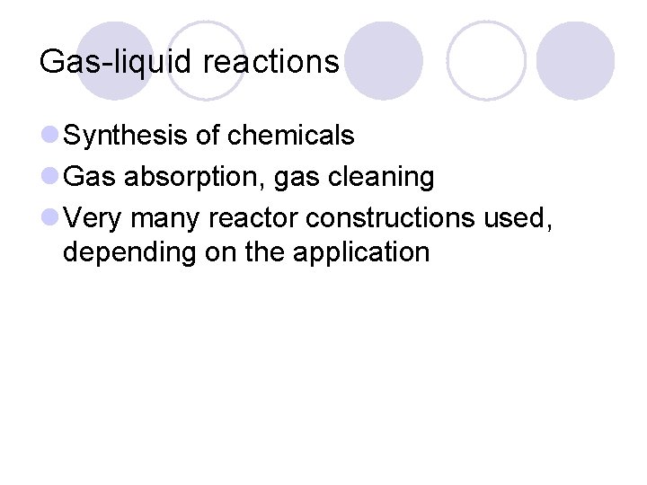 Gas-liquid reactions l Synthesis of chemicals l Gas absorption, gas cleaning l Very many
