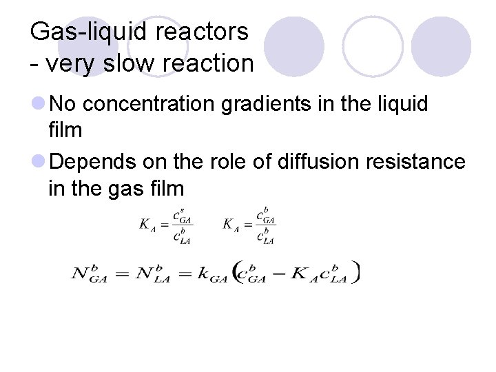 Gas-liquid reactors - very slow reaction l No concentration gradients in the liquid film