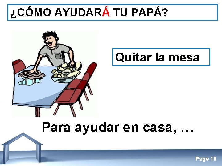 ¿CÓMO AYUDARÁ TU PAPÁ? Quitar la mesa Para ayudar en casa, … Free Powerpoint