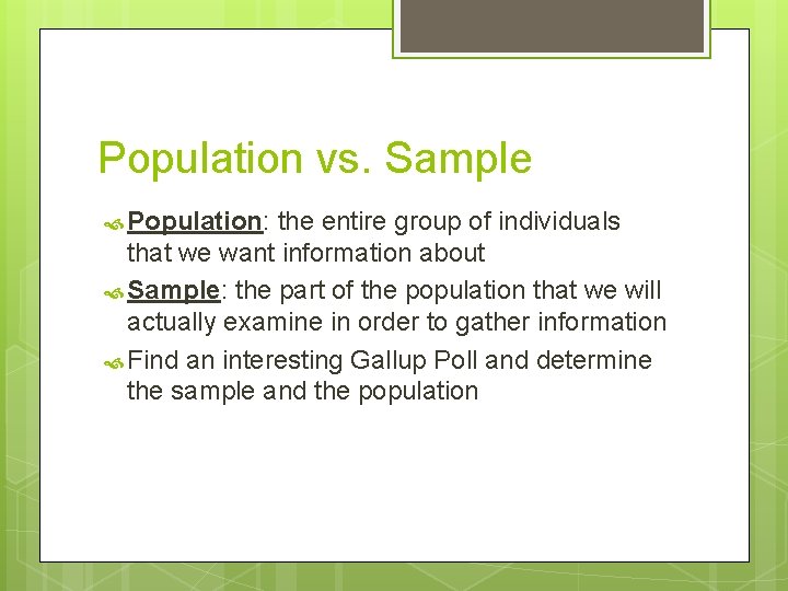 Population vs. Sample Population: the entire group of individuals that we want information about Population vs. Sample Population: the entire group of individuals that we want information about