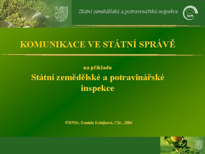 Státní zemědělská a potravinářská inspekce KOMUNIKACE VE STÁTNÍ SPRÁVĚ na příkladu Státní zemědělské a