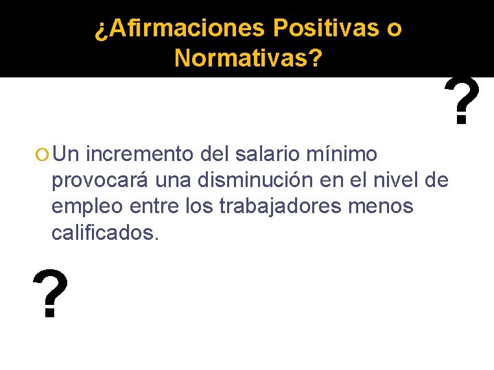¿Afirmaciones Positivas o Normativas? ? Un incremento del salario mínimo provocará una disminución en