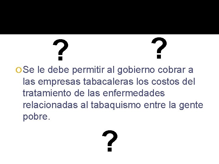 ? ? Se le debe permitir al gobierno cobrar a las empresas tabacaleras los