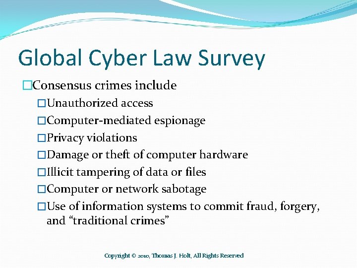 Global Cyber Law Survey �Consensus crimes include �Unauthorized access �Computer-mediated espionage �Privacy violations �Damage