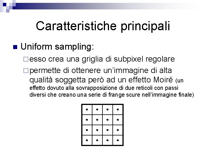 Caratteristiche principali n Uniform sampling: ¨ esso crea una griglia di subpixel regolare ¨