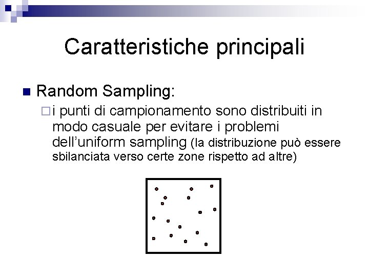 Caratteristiche principali n Random Sampling: ¨i punti di campionamento sono distribuiti in modo casuale