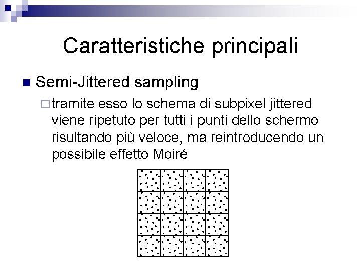 Caratteristiche principali n Semi-Jittered sampling ¨ tramite esso lo schema di subpixel jittered viene