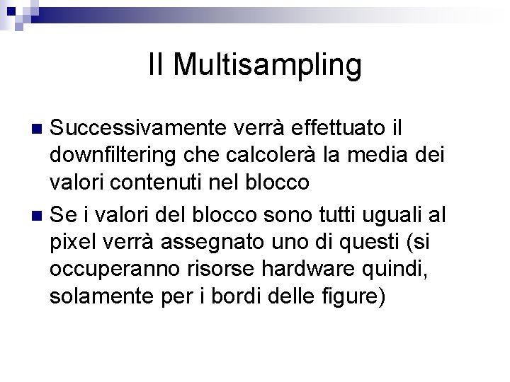 Il Multisampling Successivamente verrà effettuato il downfiltering che calcolerà la media dei valori contenuti