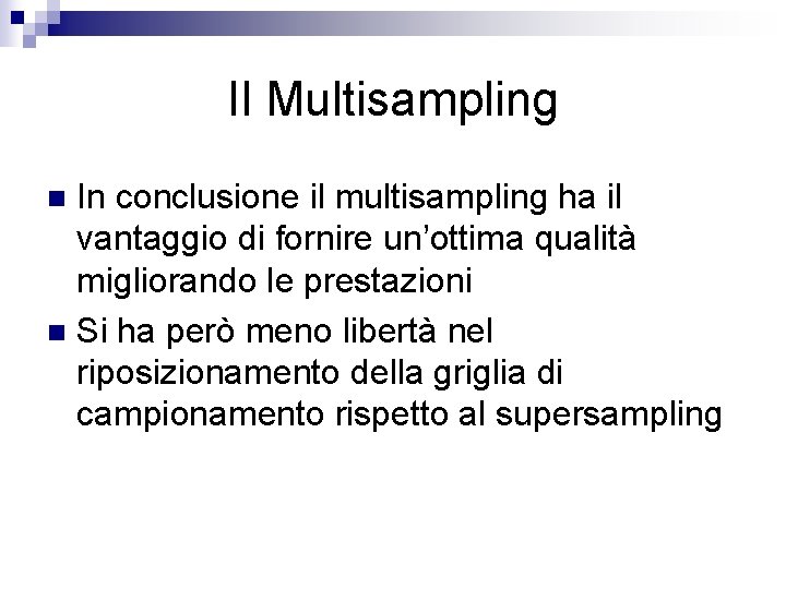 Il Multisampling In conclusione il multisampling ha il vantaggio di fornire un’ottima qualità migliorando
