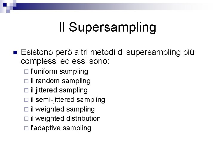 Il Supersampling n Esistono però altri metodi di supersampling più complessi ed essi sono: