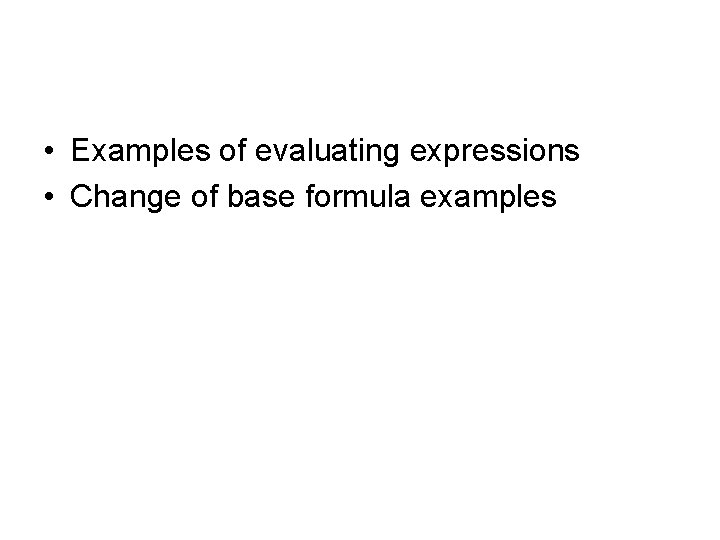  • Examples of evaluating expressions • Change of base formula examples 
