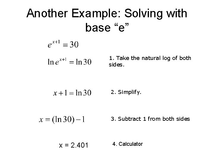 Another Example: Solving with base “e” 1. Take the natural log of both sides.